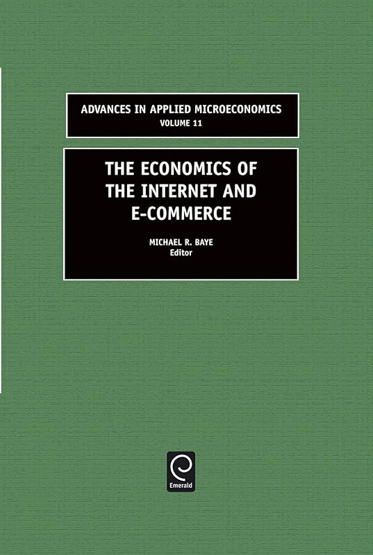 The Economics of the Internet and E-commerce (Advances in Applied Microeconomics, 11) by M.R. Baye