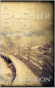 A Daughter of the Snows by jack london (Annotated Edition) by Jack London