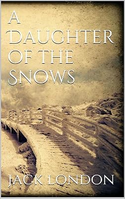 A Daughter of the Snows by jack london (Annotated Edition)