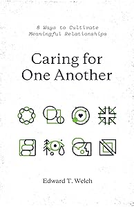 Caring for One Another: 8 Ways to Cultivate Meaningful Relationships by Edward T. Welch