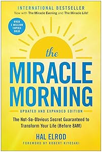The Miracle Morning (Updated and Expanded Edition): The Not-So-Obvious Secret Guaranteed to Transform Your Life (Before 8AM) (Miracle Morning Book Series) by Hal Elrod