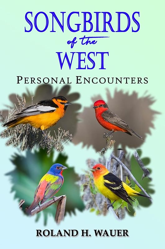 Songbirds of the West: Personal Encounters by H. Wauer, Roland