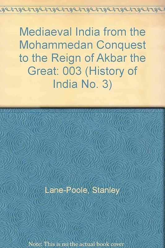 Mediaeval India from the Mohammedan Conquest to the Reign of Akbar the Great (History of India No. 3) by Stanley Lane-Poole