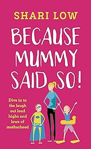 Because Mummy Said So: And other unreasonable (and hilarious) tales of motherhood! by Shari Low