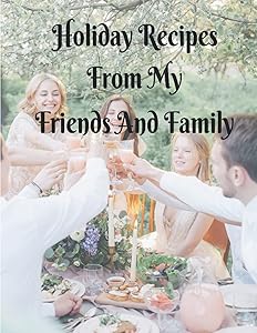 Holiday Recipes From My Family And Friends: Create And Share Your Families Festive Meals by Lauras House