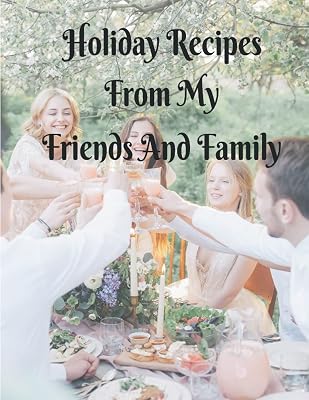 Holiday Recipes From My Family And Friends: Create And Share Your Families Festive Meals