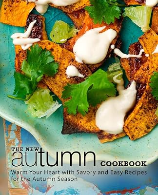 The New Autumn Cookbook: Discover Warm and Savory Recipes for the Cool Autumn Weather