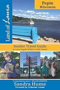 Land of Laura: Pepin, Wisconsin: Insider Travel Guide to Laura Ingalls Wilder's Little Towns by Sandra Hume