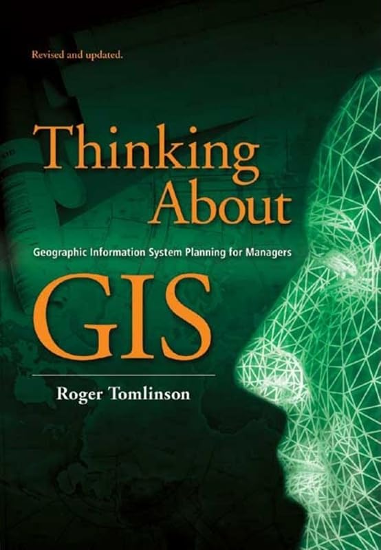 Thinking about GIS: Geographic Information System Planning for Managers (Thinking About GIS, 1) by Roger Tomlinson
