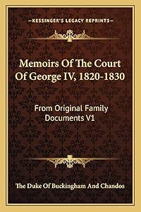 Memoirs Of The Court Of George IV, 1820-1830: From Original Family Documents V1 by The Duke Of Buckingham And Chandos