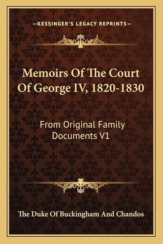Memoirs Of The Court Of George IV, 1820-1830: From Original Family Documents V1 by The Duke Of Buckingham And Chandos