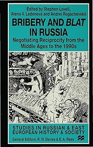 Bribery and Blat in Russia: Negotiating Reciprocity from the Early Modern Period to the 1990s (Studies in Russian and East European History and Society) by Stephen Lovell