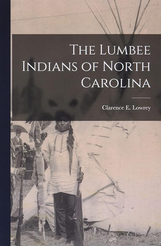 The Lumbee Indians of North Carolina by Clarence E Lowrey