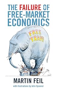The Failure of Free-Market Economics by Martin Feil