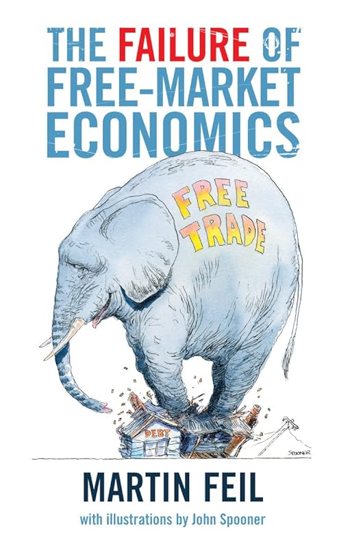 The Failure of Free-Market Economics by Martin Feil