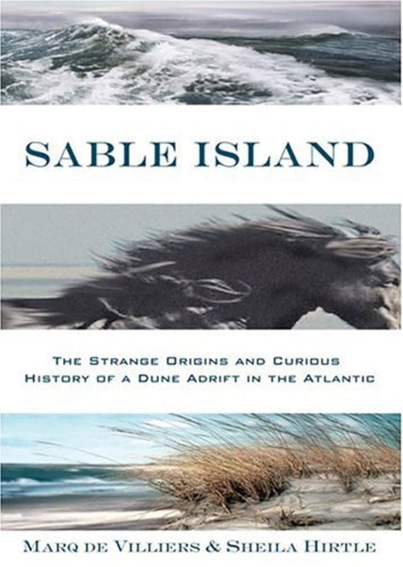 Sable Island: The Strange Origins and Curious History of a Dune Adrift in the Atlantic by Marq de Villiers