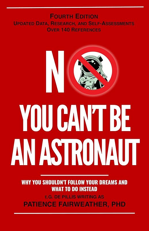 No, You Can't be an Astronaut: Why You Shouldn't Follow Your Dreams and What to do Instead by Patience Fairweather