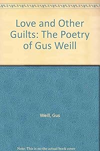 Love and Other Guilts: The Poetry of Gus Weill by Gus Weill