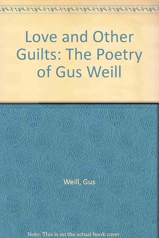 Love and Other Guilts: The Poetry of Gus Weill by Gus Weill