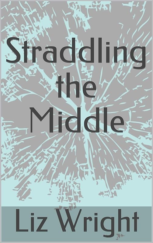Straddling the Middle by Liz Wright