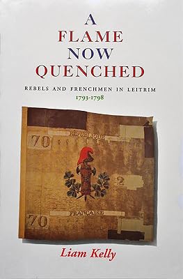 A Flame Now Quenched: Rebels and Frenchmen in Leitrim - 1793-98