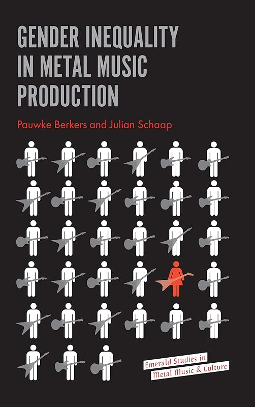 Gender Inequality in Metal Music Production (Emerald Studies in Metal Music and Culture) by Pauwke Berkers