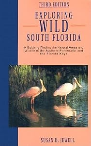 Exploring Wild South Florida: A Guide to Finding the Natural Areas and Wildlife of the Southern Peninsula and the Florida Keys (Exploring Wild Florida Series) by Susan D Jewell