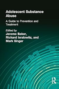 Adolescent Substance Abuse: A Guide to Prevention and Treatment