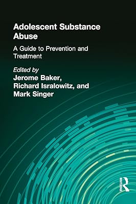 Adolescent Substance Abuse: A Guide to Prevention and Treatment