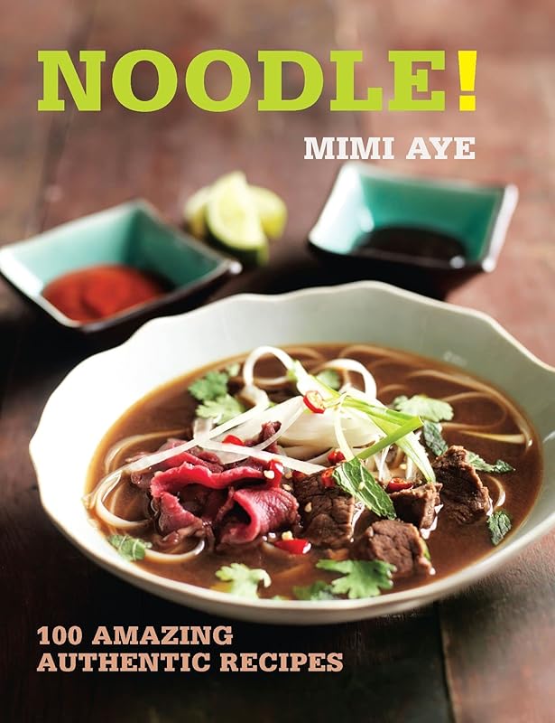 Noodle!: 100 Amazing Authentic Recipes (100 Great Recipes) by MiMi Aye