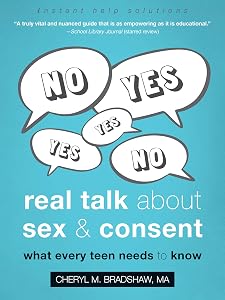 Real Talk About Sex and Consent: What Every Teen Needs to Know (The Instant Help Solutions Series) by Cheryl M. Bradshaw