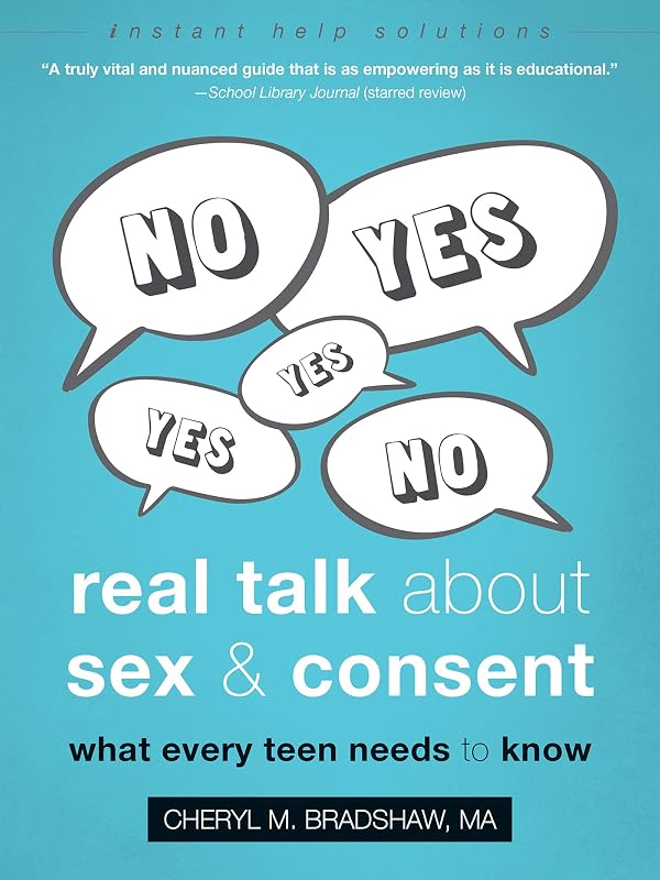 Real Talk About Sex and Consent: What Every Teen Needs to Know (The Instant Help Solutions Series) by Cheryl M. Bradshaw