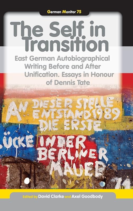 The Self in Transition: East German Autobiographical Writing Before and After Unification: Essays in Honour of Dennis Tate (German Monitor, 75) by David Clarke