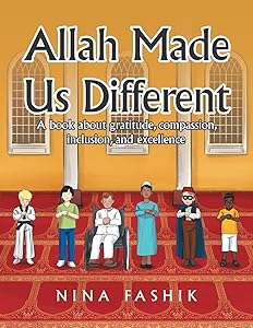 Allah Made Us Different: A book about gratitude, compassion, inclusion, and excellence by Nina Fashik