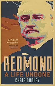 Redmond – A Life Undone: The Definitive Biography of John Redmond, the Forgotten Hero of Irish Politics by Chris Dooley