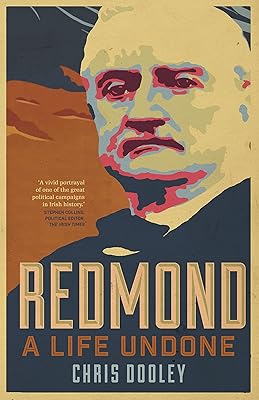 Redmond – A Life Undone: The Definitive Biography of John Redmond, the Forgotten Hero of Irish Politics