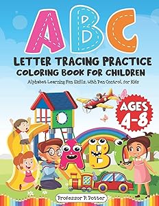 ABC Letter Tracing Practice Coloring Book for Children Ages 4 – 8: Alphabet Learning Fun Skills, with Pen Control, for Kids by Professor P. Potter