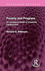 Poverty and Progress: An Ecological Model of Economic Development (Routledge Revivals) by Richard G Wilkinson