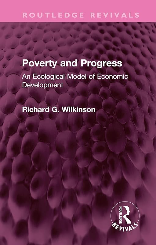 Poverty and Progress: An Ecological Model of Economic Development (Routledge Revivals) by Richard G Wilkinson
