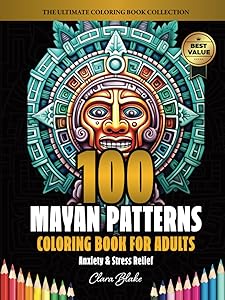 100 Mayan Patterns: Anxiety & Stress Relief Coloring Book for Adults (Clara Blake's Ultimate Adult Coloring Book Collection) by Clara Blake