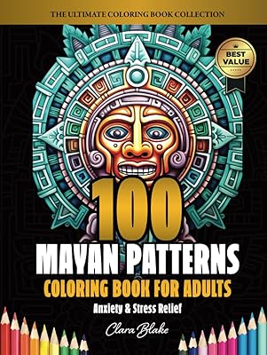100 Mayan Patterns: Anxiety & Stress Relief Coloring Book for Adults (Clara Blake's Ultimate Adult Coloring Book Collection)