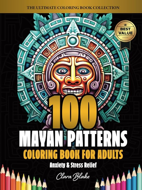 100 Mayan Patterns: Anxiety & Stress Relief Coloring Book for Adults (Clara Blake's Ultimate Adult Coloring Book Collection) by Clara Blake