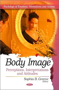 Body Image: Perceptions, Interpretations and Attitudes (Psychology of Emotions, Motivations and Actions) by Sophia B. Greene