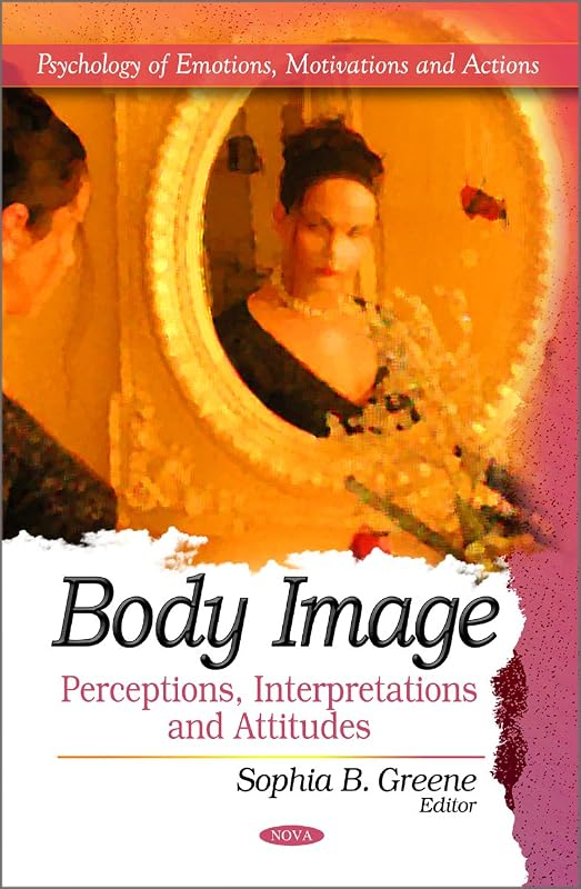 Body Image: Perceptions, Interpretations and Attitudes (Psychology of Emotions, Motivations and Actions) by Sophia B. Greene