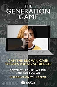 The Generation Game: Can the BBC win over today's young audience? (Bite-Sized Public Affairs Books BBC Series Book 2)