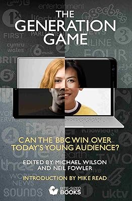 The Generation Game: Can the BBC win over today's young audience? (Bite-Sized Public Affairs Books BBC Series Book 2)