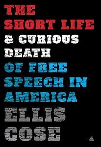 The Short Life and Curious Death of Free Speech in America by Ellis Cose