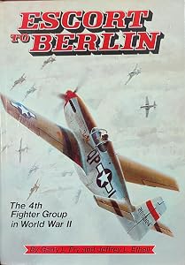 Escort to Berlin: The 4th Fighter Group in World War II by Jeffrey L. Ethell