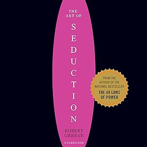 Art of Seduction: An Indispensible Primer on the Ultimate Form of Power by Robert Greene