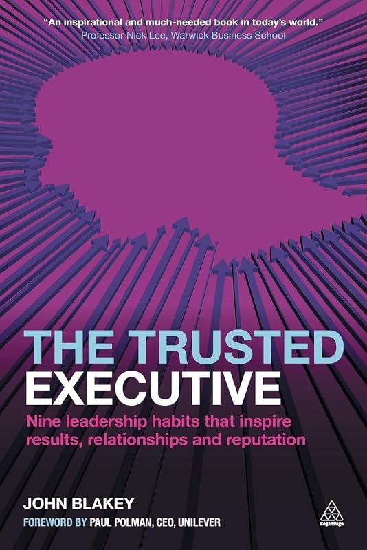 The Trusted Executive: Nine Leadership Habits that Inspire Results, Relationships and Reputation by John Blakey